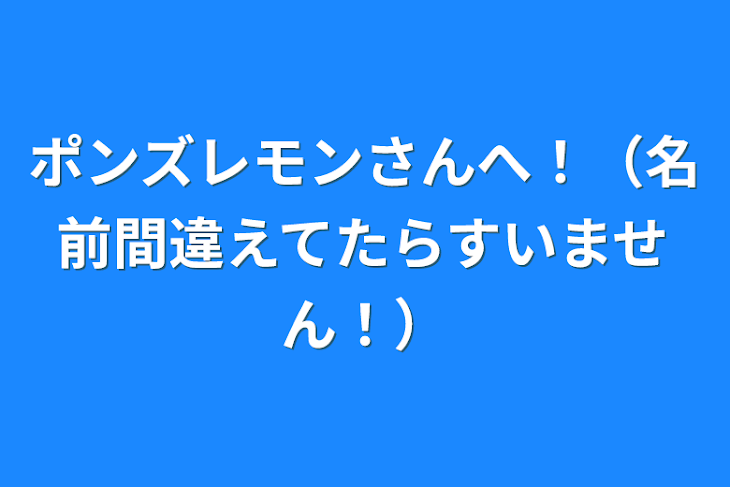 「ポンズレモンさんへ！（名前間違えてたらすいません！）」のメインビジュアル