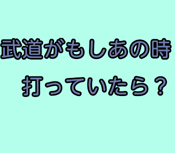 武道がもしあの時打っていたら？