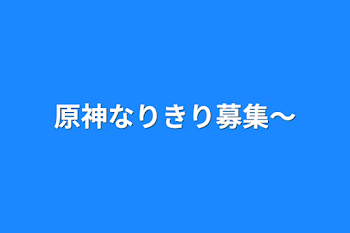 原神なりきり募集〜