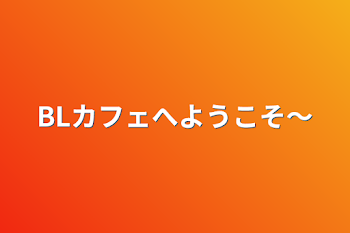 BLカフェへようこそ～