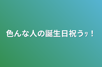 色んな人の誕生日祝うｯ！