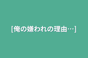 [俺の嫌われの理由…]