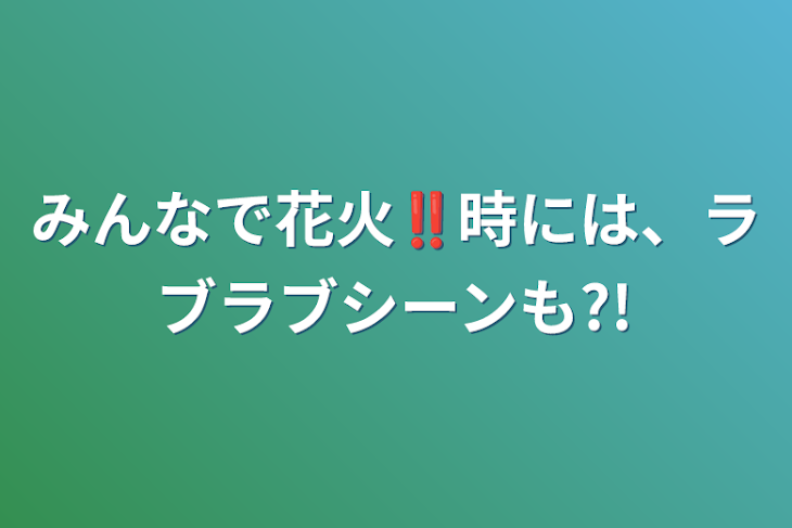 「みんなで花火‼️時には、ラブラブシーンも?!」のメインビジュアル