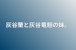 灰谷蘭と灰谷竜胆の妹。