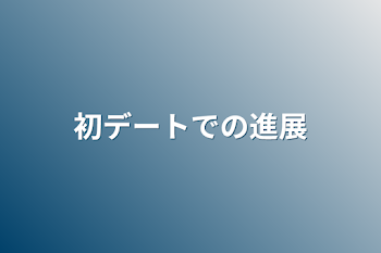 初デートでの進展