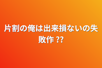 片割の俺は出来損ないの失敗作 ??