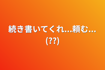 続き書いてくれ...頼む...(??)