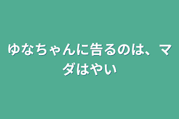 ゆなちゃんに告るのは、マダはやい