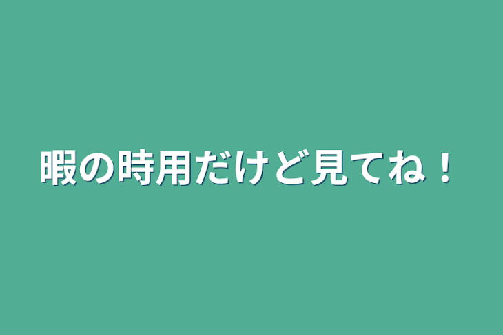 「暇の時用だけど見てね！」のメインビジュアル