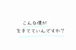 こんな僕が生きてていいんですか？