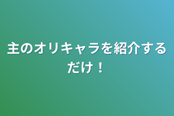 主のオリキャラを紹介するだけ！