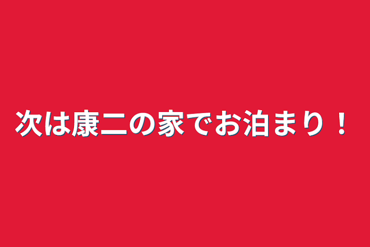 「次は康二の家でお泊まり！」のメインビジュアル