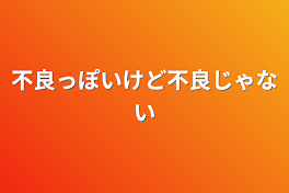 不良っぽいけど不良じゃない