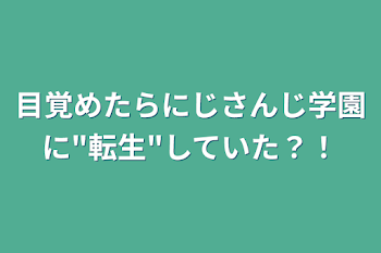 目覚めたらにじさんじ学園に"転生"していた？！