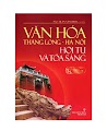 Văn Hóa Thăng Long - Hà Nội Hội Tụ Và Tỏa Sáng