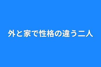 「外と家で性格の違う二人」のメインビジュアル