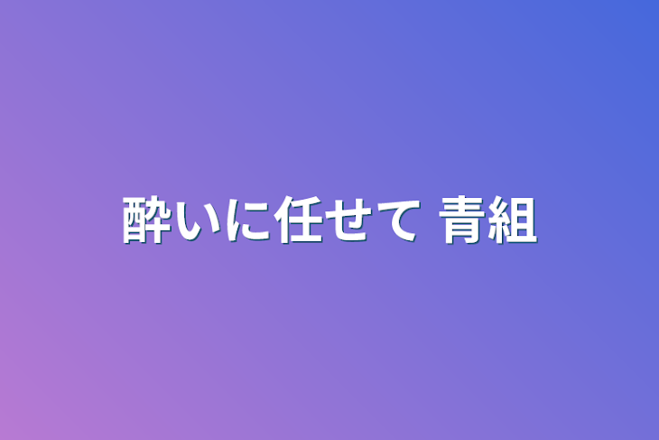 「酔いに任せて  青組」のメインビジュアル