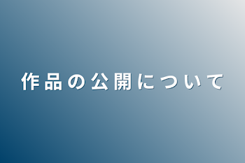 作 品 の 公 開 に つ い て