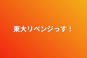 東大リベンジっす！