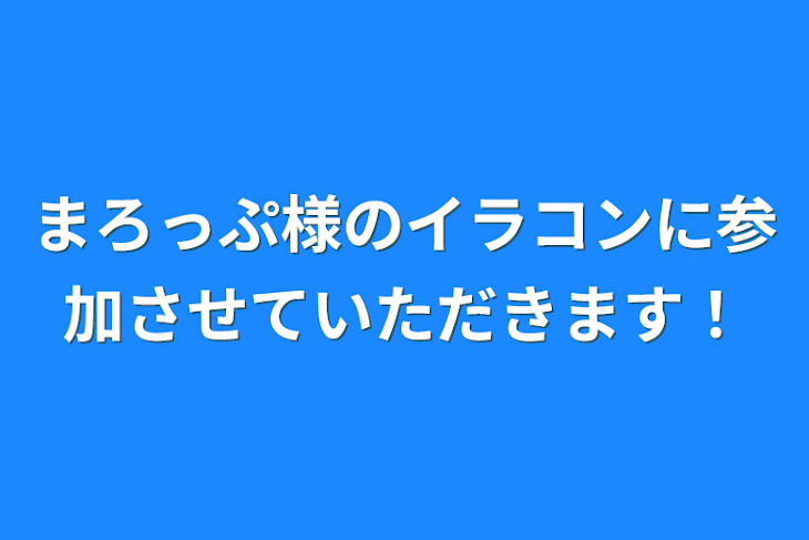 「まろっぷ様のイラコンに参加させていただきます！」のメインビジュアル