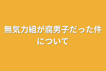 無気力組が腐男子だった件について