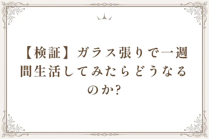 「【検証】ガラス張りで一週間生活してみたらどうなるのか?」のメインビジュアル