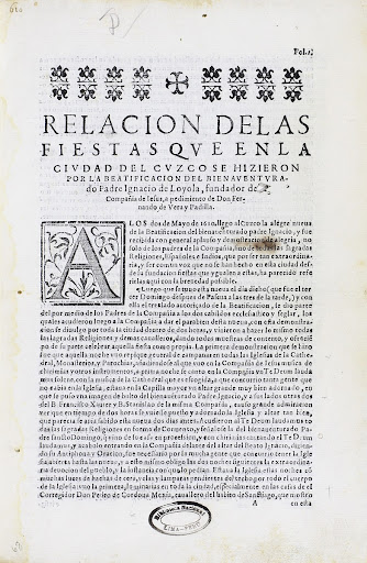 Relacion de las fiestas que en la Ciudad del Cuzco se hizieron por la beatificacion del bienaventurado Padre Ignacio de Loyola, fundador de la Compañia de Iesus, a pedimiento de Don Fernando de Vera y Padilla [portada]