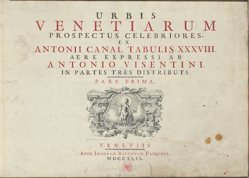 Urbis Venetiarum Prospectus Celebriores, Ex Antonii Canal Tabulis XXXVIII. Aere Expressi ab Antonio Visentini in Partes Tres Distributi. Pars Prima [-Pars Tertia]