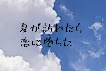 夏 が 訪れたら 恋 に 堕ちた ＿＿