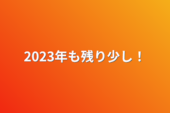 2023年も残り少し！