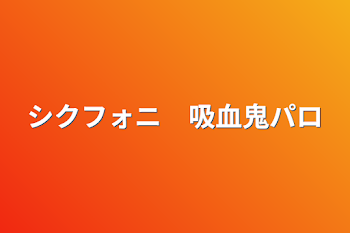 「シクフォニ　吸血鬼パロ」のメインビジュアル