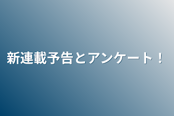 新連載予告とアンケート！