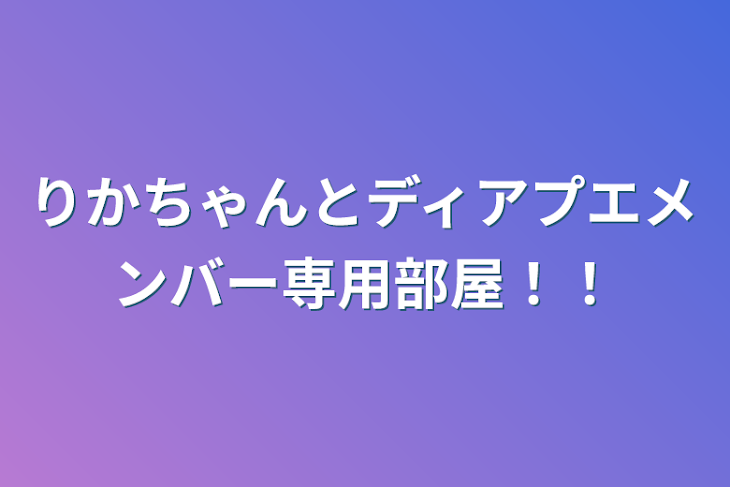 「りかちゃんとディアプエメンバー専用部屋！！」のメインビジュアル