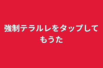 強制テラルレをタップしてもうた