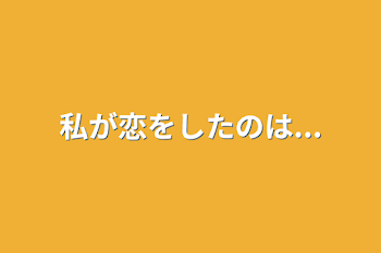 私が恋をしたのは...