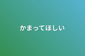 かまってほしい