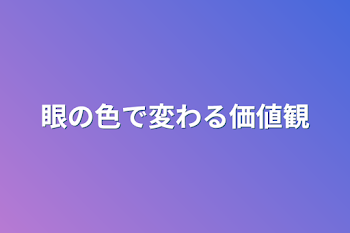 眼の色で価値観が変わってしまう世界