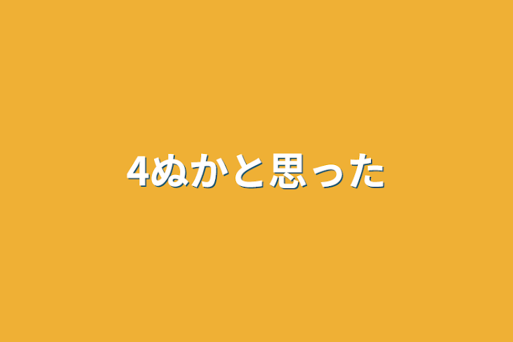 「4ぬかと思った」のメインビジュアル