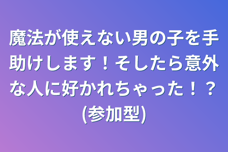 「魔法が使えない男の子を手助けします！そしたら意外な人に好かれちゃった！？(参加型)」のメインビジュアル