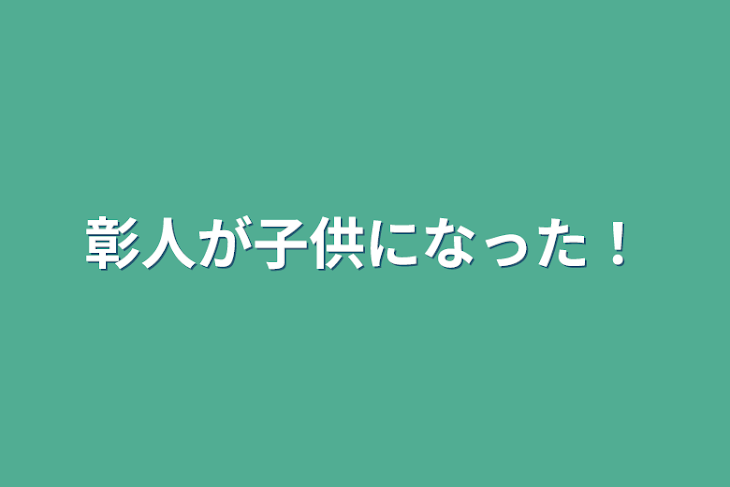 「彰人が子供になった！」のメインビジュアル