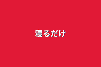 寝るだけ