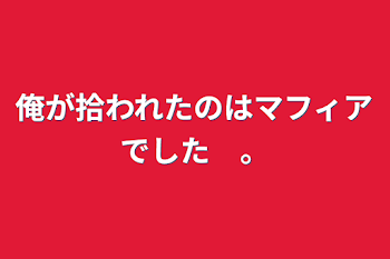 俺が拾われたのはマフィアでした　。