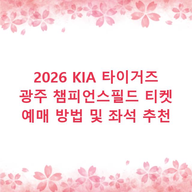 2026 KIA 타이거즈 광주 챔피언스필드 티켓 예매 방법 및 좌석 추천