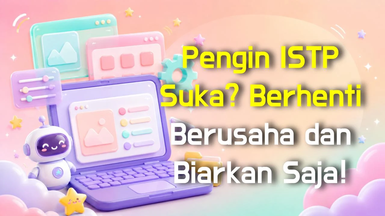 Pengin ISTP Suka? Berhenti Berusaha dan Biarkan Saja!