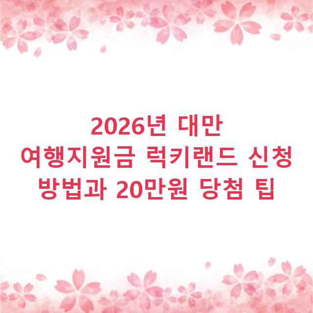 2026년 대만 여행지원금 럭키랜드 신청 방법과 20만원 당첨 팁
