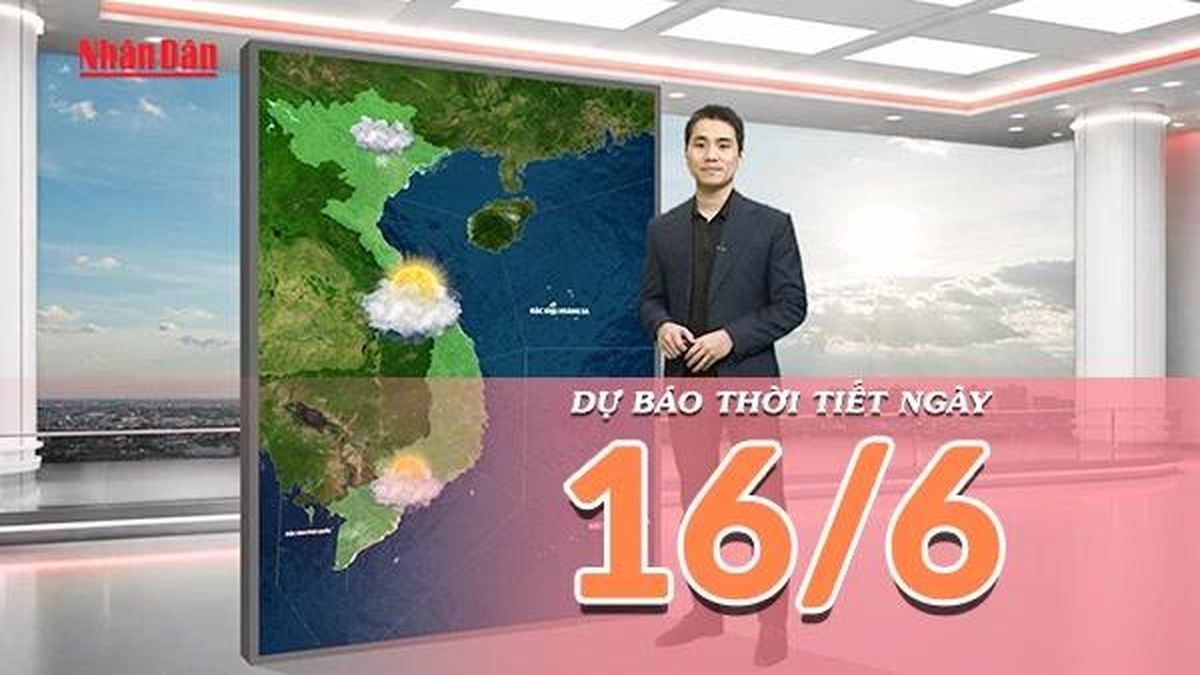 [Video] Dự báo thời tiết ngày 16/6/2026: Mưa lớn tại trung du và miền núi Bắc Bộ, Trung Bộ nắng giảm cường độ - Báo Nhân Dân