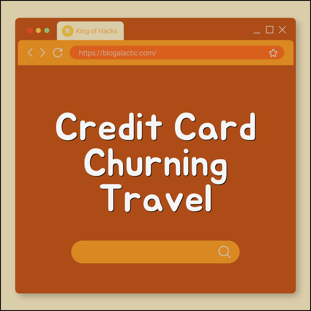 Credit Card Churning for Beginners: Travel Hacking Without Ruining Credit (Sign-up Bonus, Annual Fees, Minimum Spend)