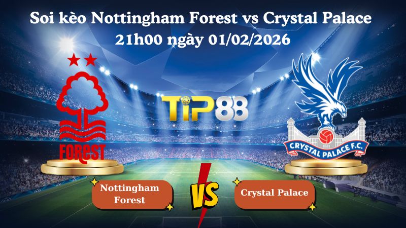 Nhận định soi kèo Nottingham Forest vs Crystal Palace 21h00 ngày 01/02/2026