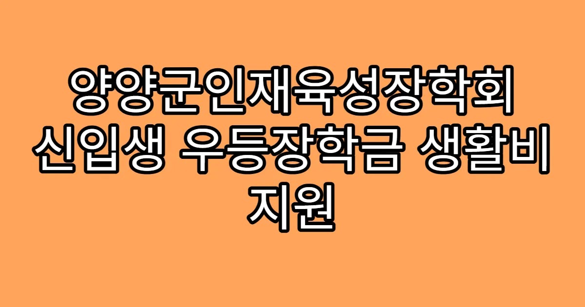 양양군인재육성장학회 신입생 우등장학금 생활비 지원