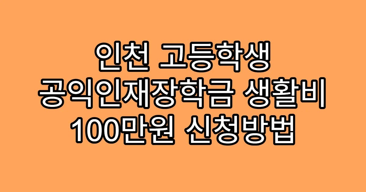인천 고등학생 공익인재장학금 생활비 100만원 신청방법